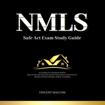 NMLS Safe Act Exam Study Guide: Everything You Absolutely Need to Know to Pass the Exam Test and Get Your License on the First Try. Includes 100 Q&A, 26 Quiz, Vocabulary