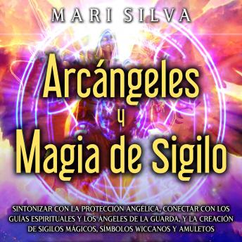 [Spanish] - Arcángeles y Magia de Sigilo: Sintonizar con la protección angélica, conectar con los guías espirituales y los ángeles de la guarda, y la creación de sigilos mágicos, símbolos wiccanos y amuletos