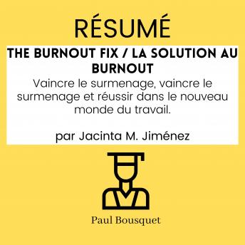 [French] - Résumé - The Burnout Fix / La solution au burnout : Vaincre le surmenage, vaincre le surmenage et réussir dans le nouveau monde du travail. Par Jacinta M. Jiménez