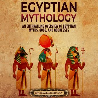 Download Egyptian Mythology: An Enthralling Overview of Egyptian Myths, Gods, and Goddesses by Enthralling History