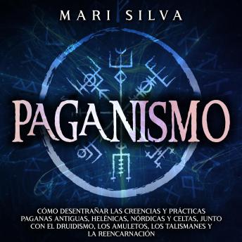 [Spanish] - Paganismo: Cómo desentrañar las creencias y prácticas paganas antiguas, helénicas, nórdicas y celtas, junto con el druidismo, los amuletos, los talismanes y la reencarnación