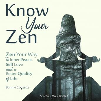 Know Your Zen: Zen Your Way to Inner Peace, Self Love and a Better Quality of Life