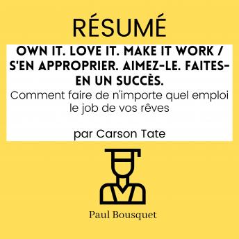 [French] - Résumé - Own It. Love It. Make It Work / S'en approprier. Aimez-le. Faites-en un succès. : Comment faire de n'importe quel emploi le job de vos rêves Par Carson Tate