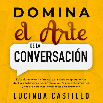 [Spanish] - Domina el arte de la conversación: Evita situaciones incómodas para siempre aprendiendo efectivas de técnicas de conversación. Olvídate de la timidez y conoce personas interesantes a tu alrededor