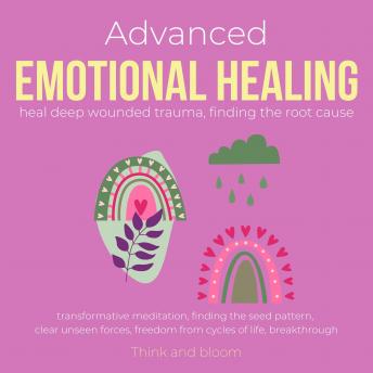 Advanced Emotional Healing Heal deep wounded trauma Finding the root cause: transformative meditation, finding the seed pattern, clear unseen forces, freedom from cycles of life, breakthrough