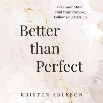 Better than Perfect: Free Your Mind, Find Your Purpose, Follow Your Passion