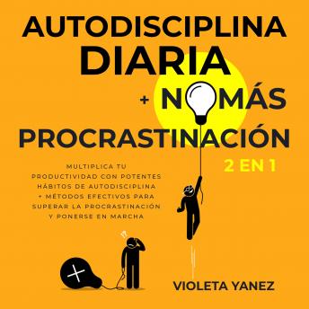 [Spanish] - Autodisciplina diaria + No más procrastinación 2 en 1: Multiplica tu productividad con potentes hábitos de autodisciplina + Métodos efectivos para superar la procrastinación y ponerse en marcha