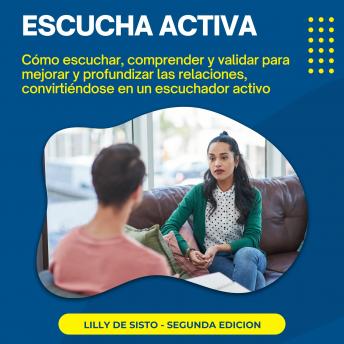 [Spanish] - Escucha Activa: Cómo escuchar, comprender y validar para mejorar y profundizar las relaciones, convirtiéndose en un escuchador activo