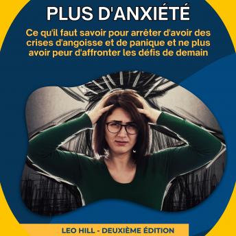 [French] - Plus d'anxiété: Ce qu'il faut savoir pour arrêter d'avoir des crises d'angoisse et de panique et ne plus avoir peur d'affronter les défis de demain