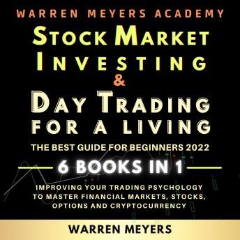 Stock Market Investing & Day Trading  for a Living the Best Guide for Beginners 2022 6 Books in 1 Improving your Trading Psychology to Master Financial Markets, Stocks, Options and Cryptocurrency