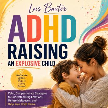 ADHD Raising an Explosive Child: A Beginner's Guide on Positive Parenting Kids and ADHD for Parents to Reduce Stress with Self-Care and Emotional Control Strategy