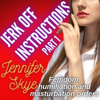 Jerk Off Instructions - Part 1: Femdom, humiliation, and masturbation orders