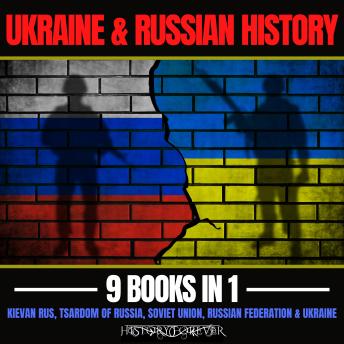 Ukraine & Russian History 9 Books In 1: Kievan Rus, Tsardom Of Russia, Soviet Union, Russian Federation & Ukraine
