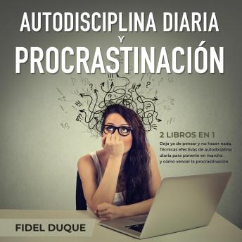Autodisciplina diaria y procrastinación 2 libros en 1: Deja ya de pensar y no hacer nada. Técnicas efectivas de autodiciplina diaria para ponerte en marcha y cómo vencer la procrastinación