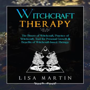 Witchcraft Therapy: The Power of Witchcraft, Practice of Witchcraft, Tool for Personal Growth & Benefits of Witchcraft-based Therapy