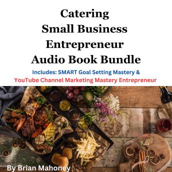 Catering Small Business Entrepreneur Audio Book Bundle: Includes: SMART Goal Setting Mastery & YouTube Channel Marketing Mastery Entrepreneur