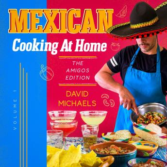 Mexican Cooking At Home: The Amigos Edition