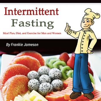 Intermittent Fasting: Meal Plan, Diet, and Exercise for Men and Women