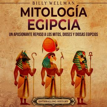 [Spanish] - Mitología egipcia: Un apasionante repaso a los mitos, dioses y diosas egipcios