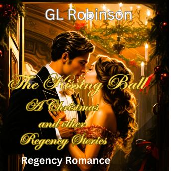 The Kissing Ball, A  Regency Christmas and other Regency Stories