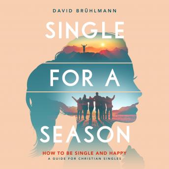 Single for a Season: How to Be Single and Happy—A Guide for Christian Singles