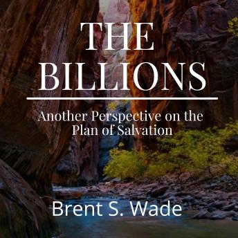 The Billions: Another Perspective on the Plan of Salvation