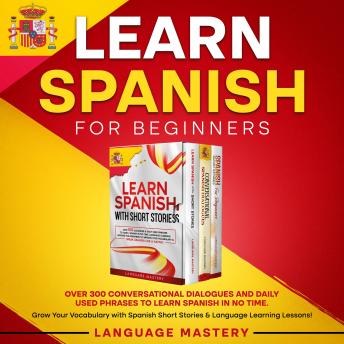 Learn Spanish for Beginners: Over 300 Conversational Dialogues and Daily Used Phrases to Learn Spanish in no Time. Grow Your Vocabulary with Spanish Short Stories & Language Learning Lessons!