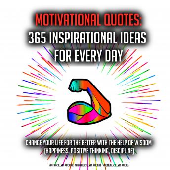 Motivatinal Quotes: 365 Inspirational Ideas For Every Day: Change Your Life For The Better With The Help Of Wisdom (Happiness, Positive Thinking, Discipline)