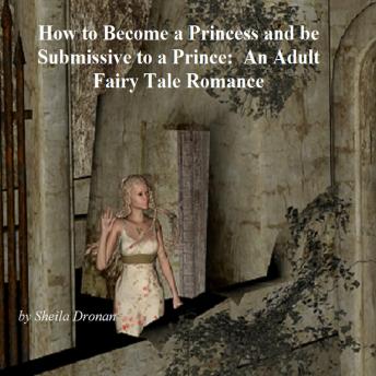 Download How to Become a Princess and be Submissive to a Prince: An Adult Fairy Tale Romance by Sheila Dronan