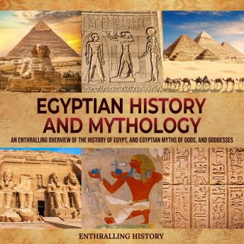 Download Egyptian History and Mythology: An Enthralling Overview of Egypt's Past, and Myths of Gods, and Goddesses by Enthralling History, Billy Wellman
