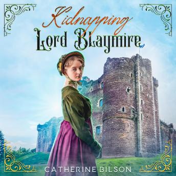 Kidnapping Lord Blaymire: A Sweet Regency Romance, Audio book by Catherine Bilson