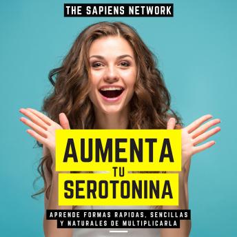 [Spanish] - Aumenta Tu Serotonina - Aprende Formas Rapidas, Sencillas Y Naturales De Multiplicarla