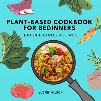Plant-based Cookbook for Beginners: 100 Dеliсiοus Rесipеs