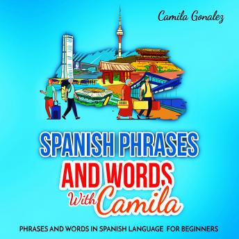 Spanish phrases and words  with Camila: Phrases and words in Spanish Language  for Beginners