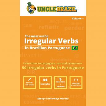The most useful Irregular Verbs in Brazilian Portuguese: Learn how to conjugate, use and pronounce 50 Irregular Verbs in Portuguese