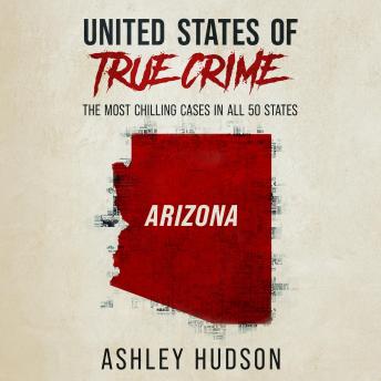 United States of True Crime: Arizona: The Most Chilling Crimes in All 50 States