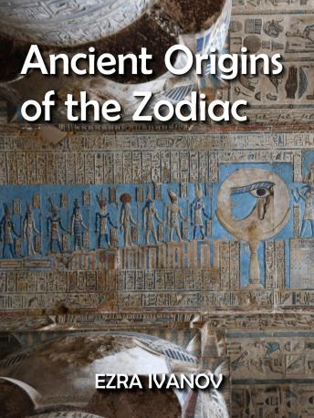 Download Ancient Origins of the Zodiac: Investigating the Sacred Cosmology of Egypt by Ezra Ivanov