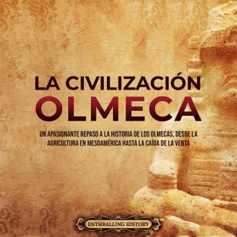 [Spanish] - La civilización olmeca: Un apasionante repaso a la historia de los olmecas, desde la agricultura en Mesoamérica hasta la caída de La Venta