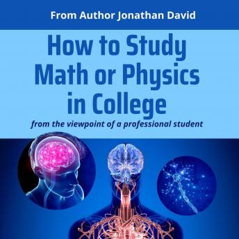 How to Study Math or Physics in College: from the viewpoint of a professional student