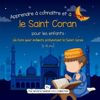 [French] - Apprendre à connaître et à aimer le Saint Coran: Un livre pour enfants présentant le Saint Coran