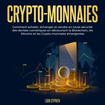 [French] - Crypto-monnaies: Comment acheter, échanger et vendre en toute sécurité des devises numériques en découvrant la Blockchain, les Altcoins et les Crypto-monnaies émergentes