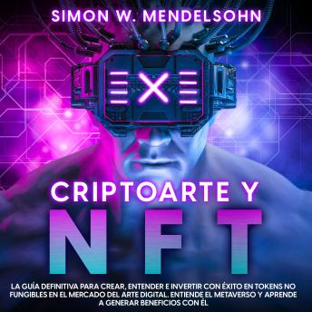 [Spanish] - Criptoarte y NFT: La Guía Definitiva para Crear, Entender e Invertir con éxito en tokens no fungibles en el mercado del arte digital. Entiende el Metaverso y aprende a generar beneficios con él