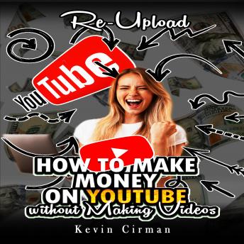 How to Make Money  on YouTube  without Making Videos: Re-Upload