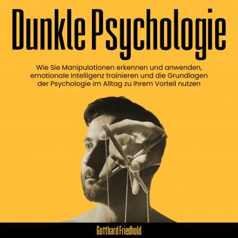[German] - Dunkle Psychologie: Wie Sie Manipulationen erkennen und anwenden, emotionale Intelligenz trainieren und die Grundlagen der Psychologie im Alltag zu Ihrem Vorteil nutzen