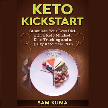 Keto Kickstart: Stimulate Your Keto Diet with a Keto Mindset, Keto Tracking and a 15 Day Keto Meal Plan