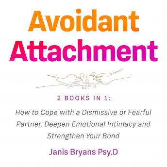 Avoidant Attachment: 2 Books in 1: How to Cope with a Dismissive or Fearful Partner, Deepen Emotional Intimacy and Strengthen Your Bond