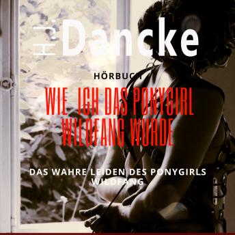 [German] - Wie ich das Ponygirl Wildfang wurde: Das wahre Leiden des Ponygirls Wildfang
