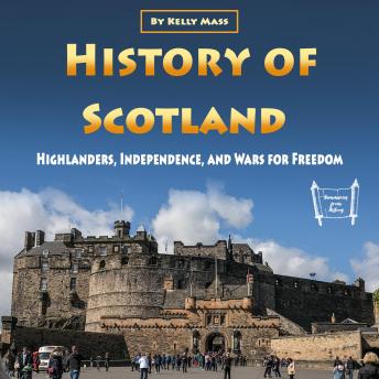 History of Scotland: Highlanders, Independence, and Wars for Freedom