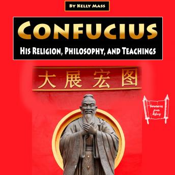 Confucius: His Religion, Philosophy, and Teachings
