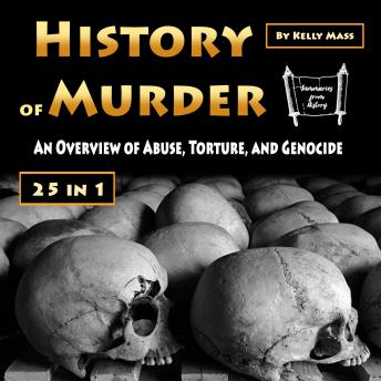 Download History of Murder: An Overview of Abuse, Torture, and Genocide by Kelly Mass